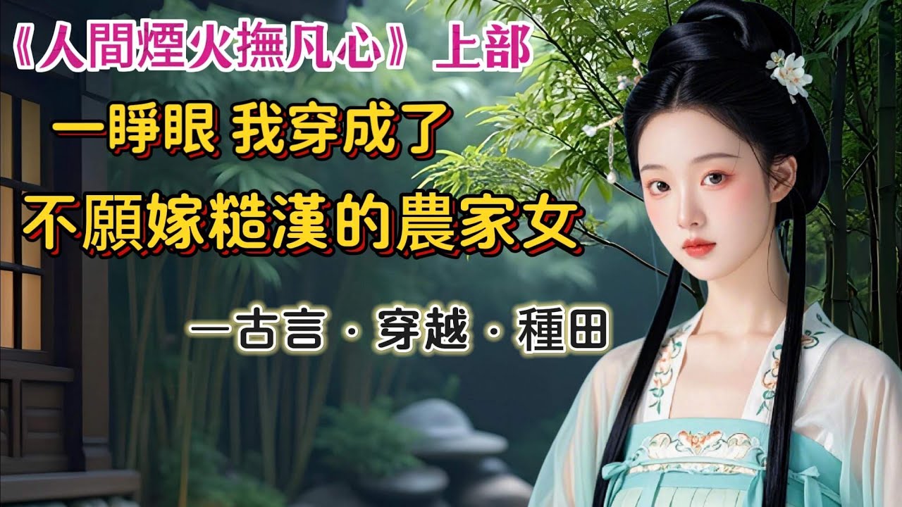 《人間煙火撫凡心》上篇   我穿越成不願嫁糙漢的農家女。成親後糙漢相公說：媳婦，你不要對我太好，會把我寵壞。面對挑唆，他堅定說：對媳婦好是應該的。夫妻齊心，賺錢致富，養幾個娃，再虐幾個渣。