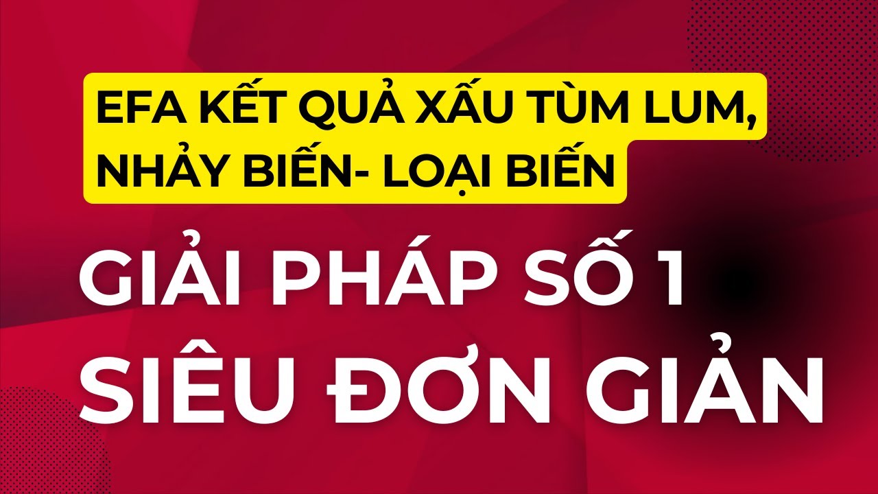 Việc đầu ti&ecirc;n CẦN L&Agrave;M thử nếu ph&acirc;n t&iacute;ch EFA ma tr&acirc;n xoay lộn xộn, kh&ocirc;ng hội tụ, loại biến t&ograve;e loe