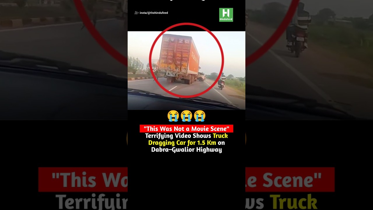 Part 2: Terrifying Video Shows Truck Dragging Car for 1.5 Km on Dabra&ndash;Gwalior Highway
