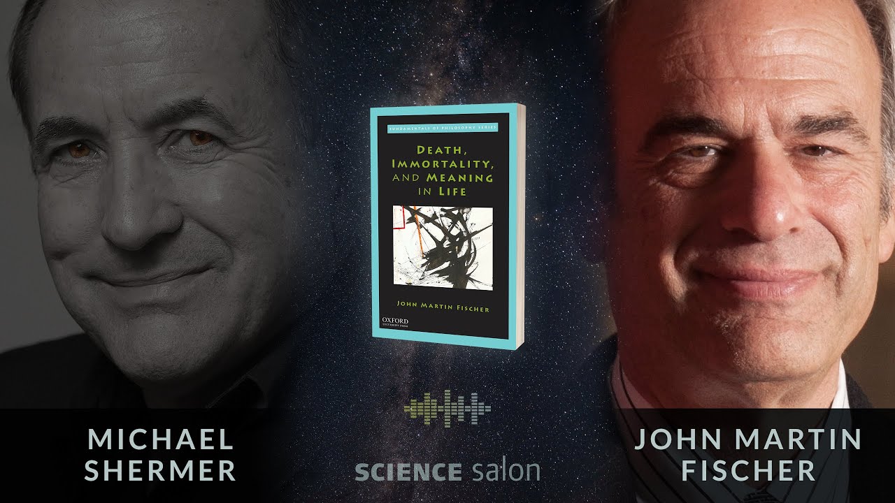 Michael Shermer with John Martin Fischer — Death, Immortality and Meaning in Life (Science Salon 95)