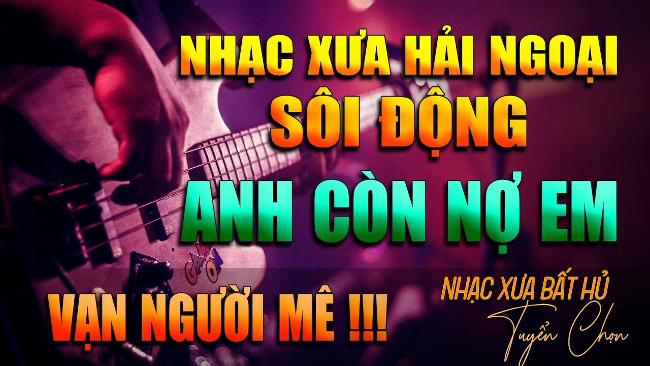 NHẠC XƯA HẢI NGOAI SÔI ĐỘNG | LK. ANH CÒN NỢ EM - TUYỂN CHỌN GIAI ĐIỆU HẢI NGOẠI ĐÌNH ĐÁM MỘT THỜI