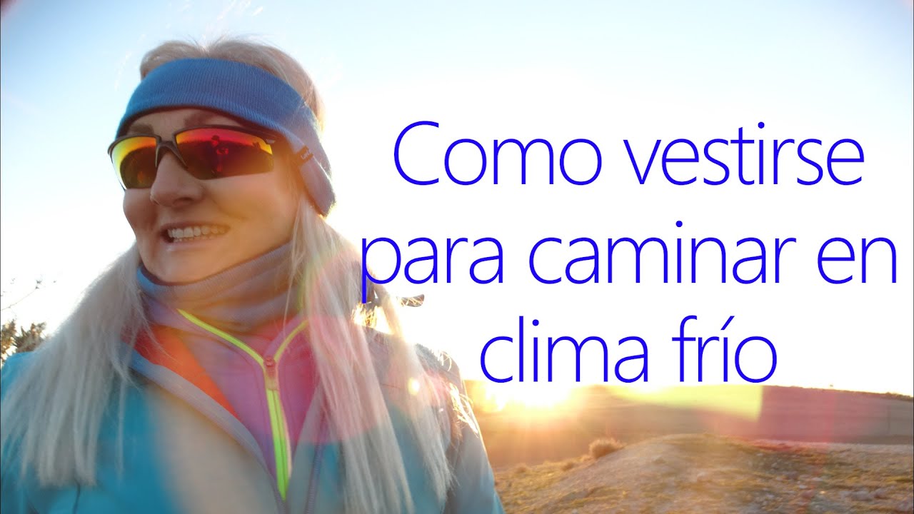 COMO VESTIRSE PARA CAMINAR EN CLIMA FRÍO.