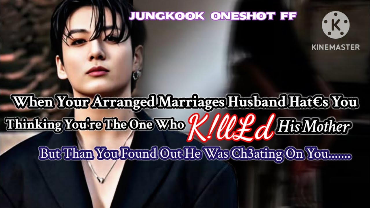 Jk ff [ When your arranged marriage husband hat3s you thinking you're the one who k!ll3d his........