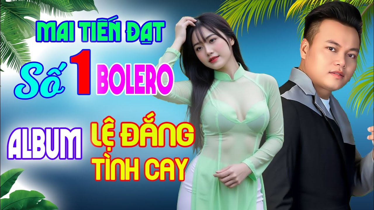 Lệ Đắng Tình Cay, Mai Tiến Đạt Mới Nhất, Toàn Bài Hay, Cực Phê, Rumba Ngọt Ngào Nghe Phê Lỗ Tai
