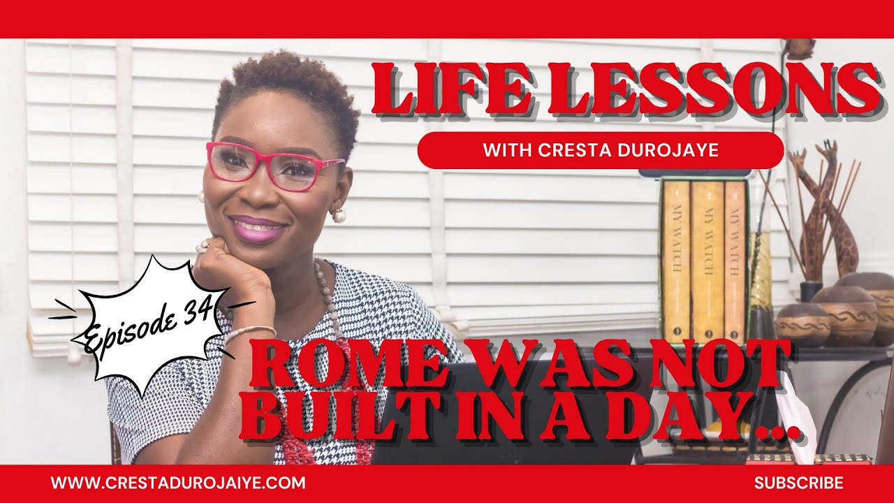 Life Lessons with Cresta Durojaye Episode 34: Rome Was Not Built In A Day...
