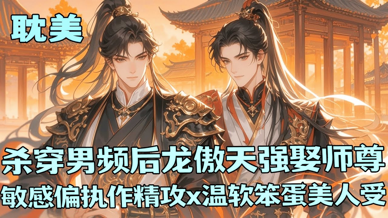完结BL🌈《杀穿男频后龙傲天强娶师尊》穿成龙傲天，我挑了个大美人当师尊。可相处越久，我越不对劲。他发情期难耐，哭着喊我名字，我才惊觉……这好像是耽美文？！