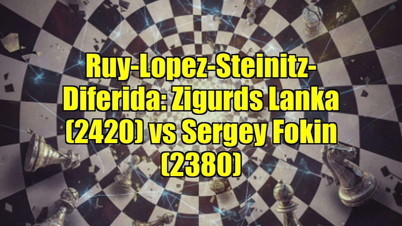 Ruy-Lopez-Steinitz-Diferida: Zigurds Lanka (2420) vs Sergey Fokin (2380)