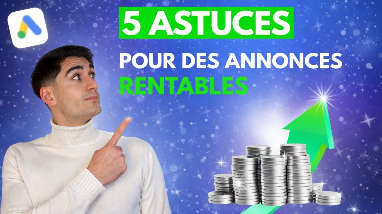 5 astuces secrètes pour créer des annonces rentables sur Google Ads