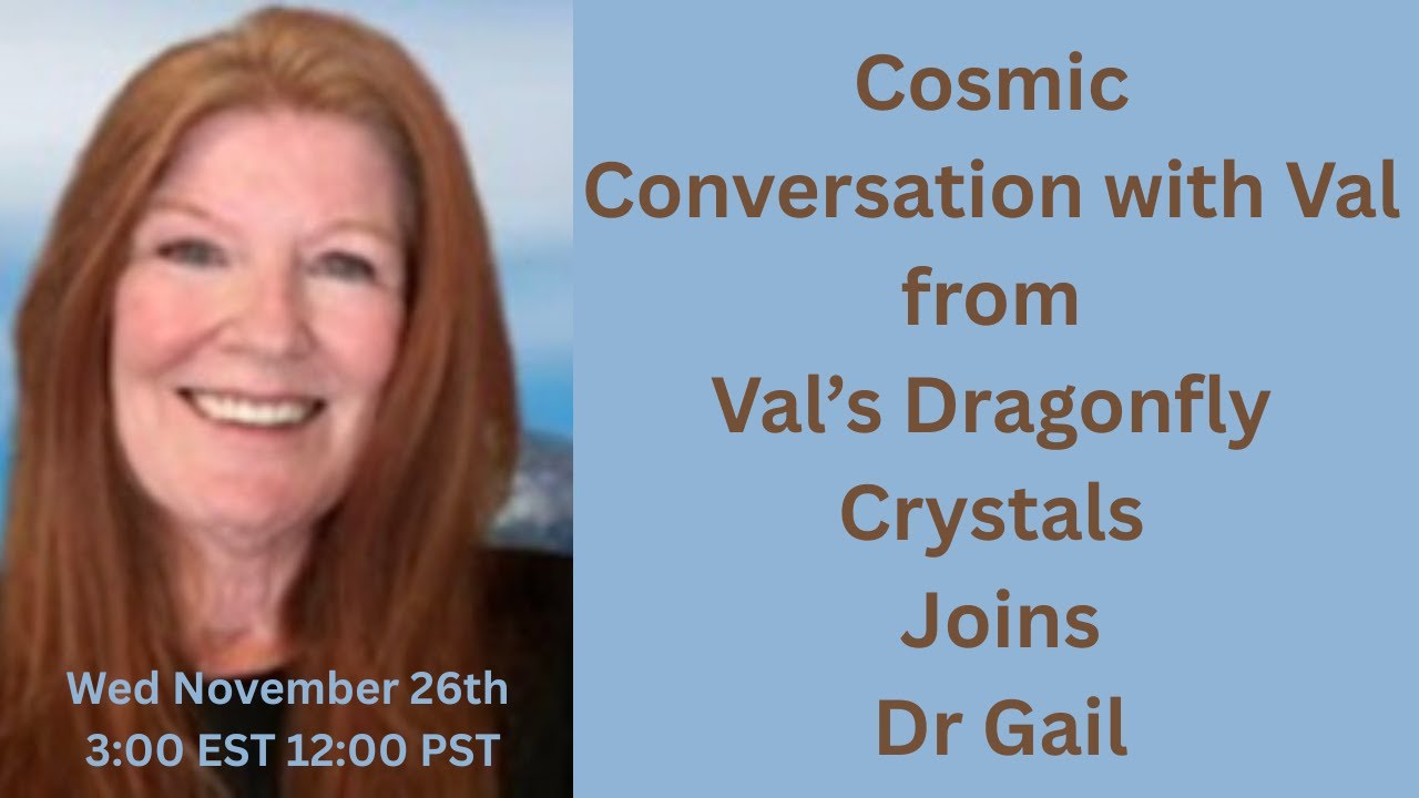 Cosmic Conversation with Val from Dragonfly Crystals & Dr Gail-Skywalking With Moon
