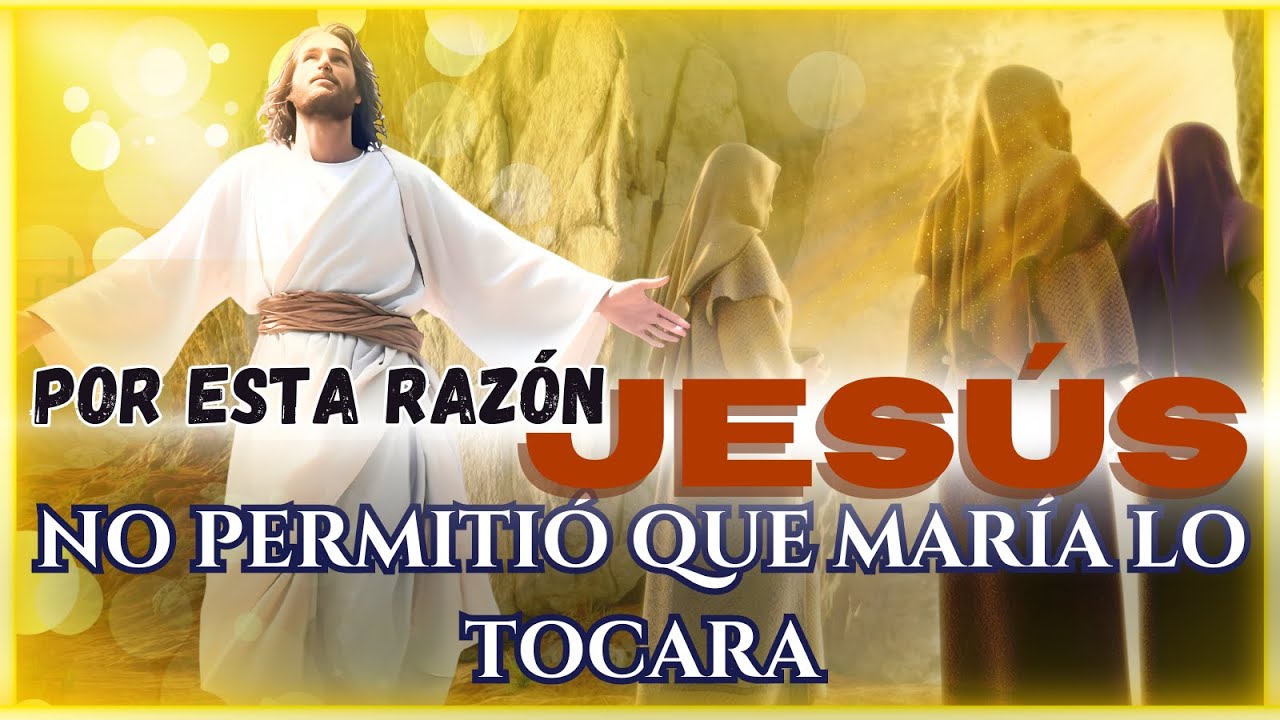 Por este increíble motivo JESÚS se apareció primero a las mujeres y no permitió que lo tocaran.