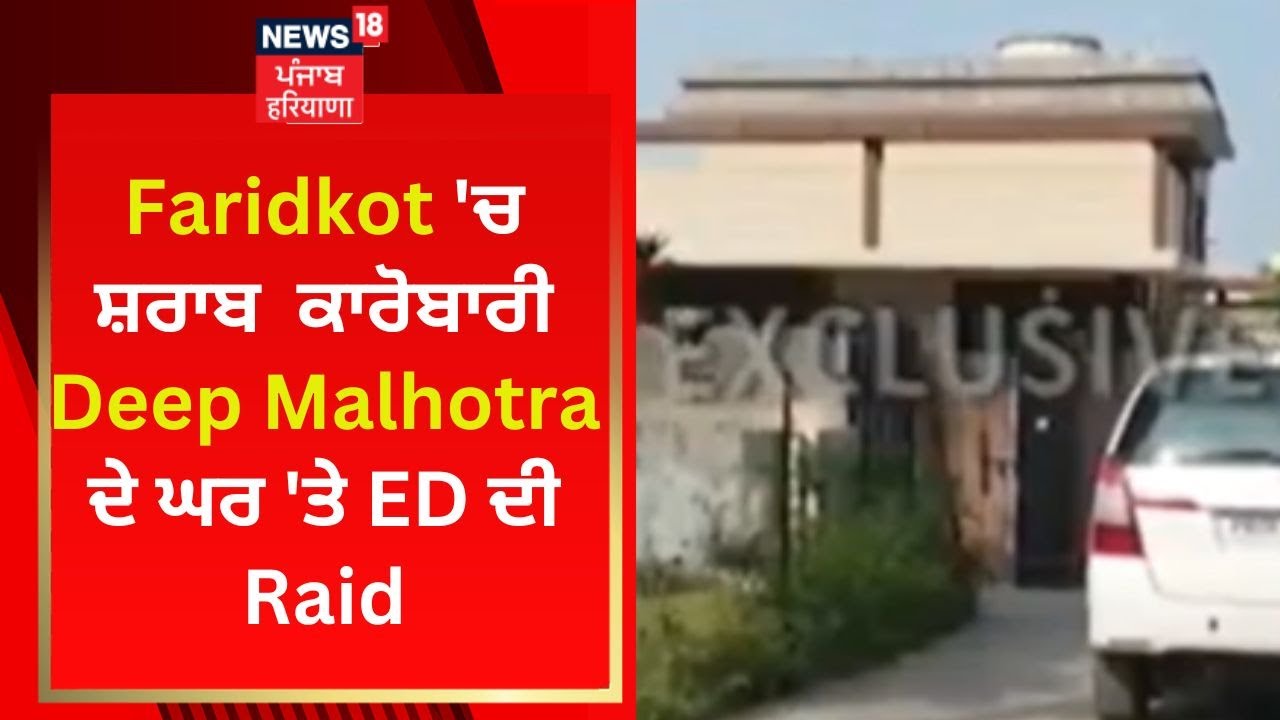Faridkot 'ਚ ਸ਼ਰਾਬ ਕਾਰੋਬਾਰੀ Deep Malhotra ਦੇ ਘਰ 'ਤੇ ED ਦੀ Raid | News18 Punjab