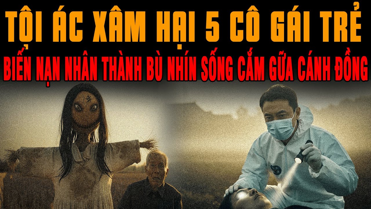 🔔Kỳ Án Trung Quốc Tội Ác XÂM HẠI 5 CÔ GÁI TRẺ Rồi Biến Nạn Nhân Thành BÙ NHÌN SỐNG Cắm Gữa Cánh Đồng