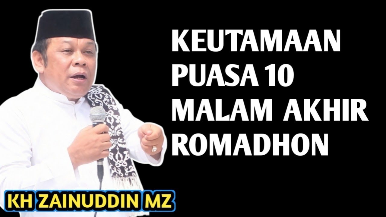 KEUTAMAAN PUASA 10 MALAM AKHIR BULAN RAMADHAN _ NGAJI KH ZAINUDDIN MZ 