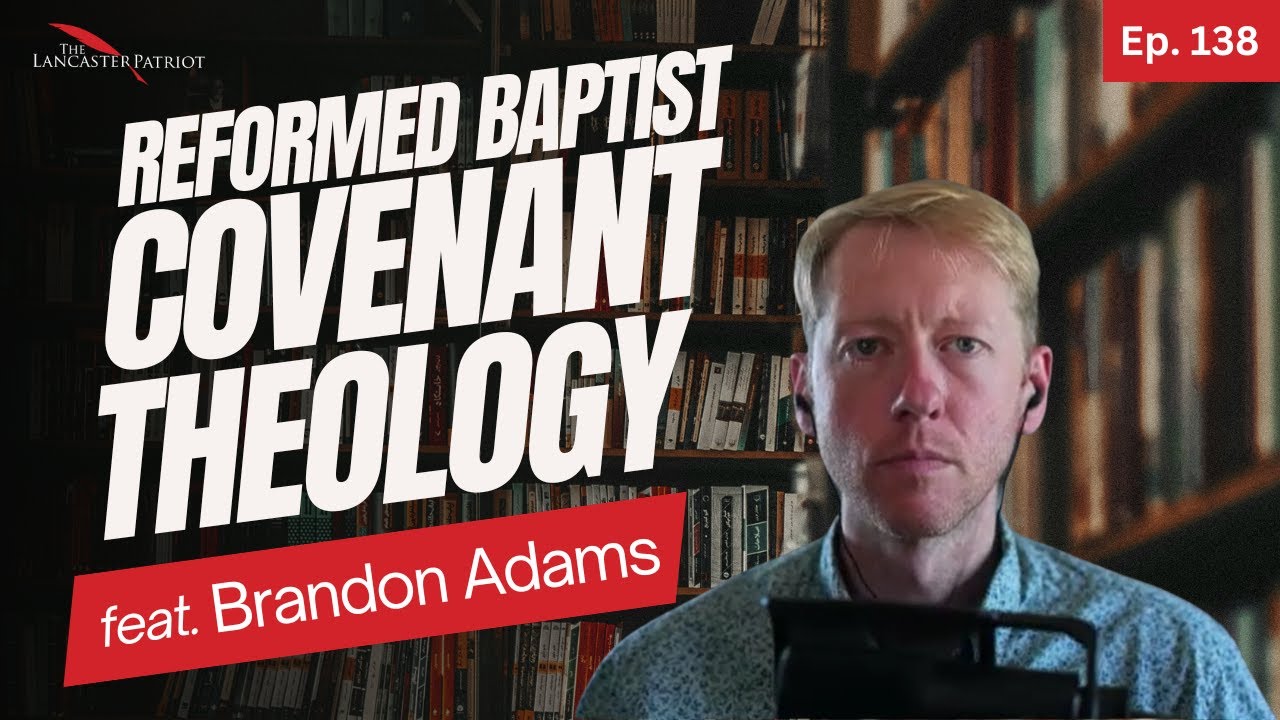 Reformed Baptist Covenant Theology (feat. Brandon Adams)