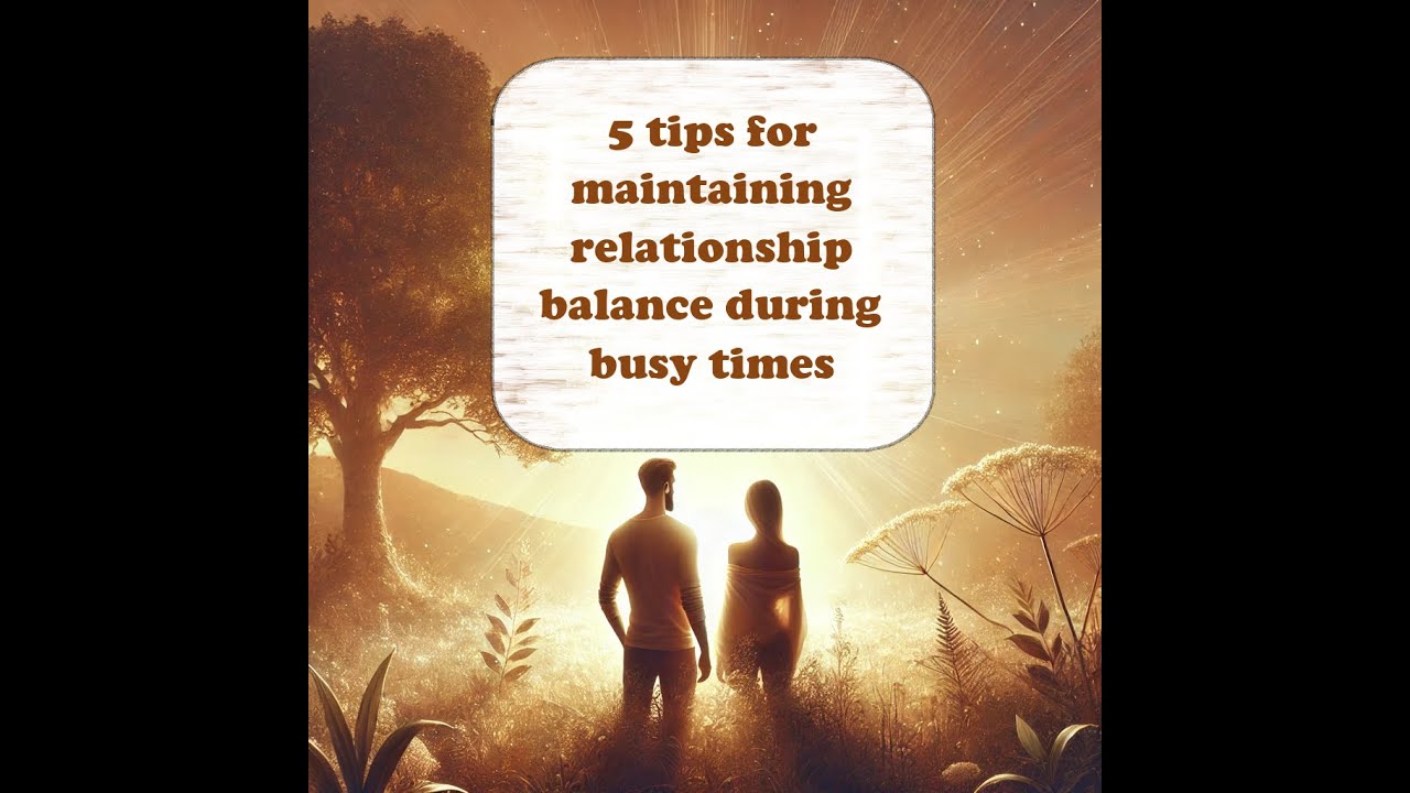 5 tips for maintaining relationship balance during busy times