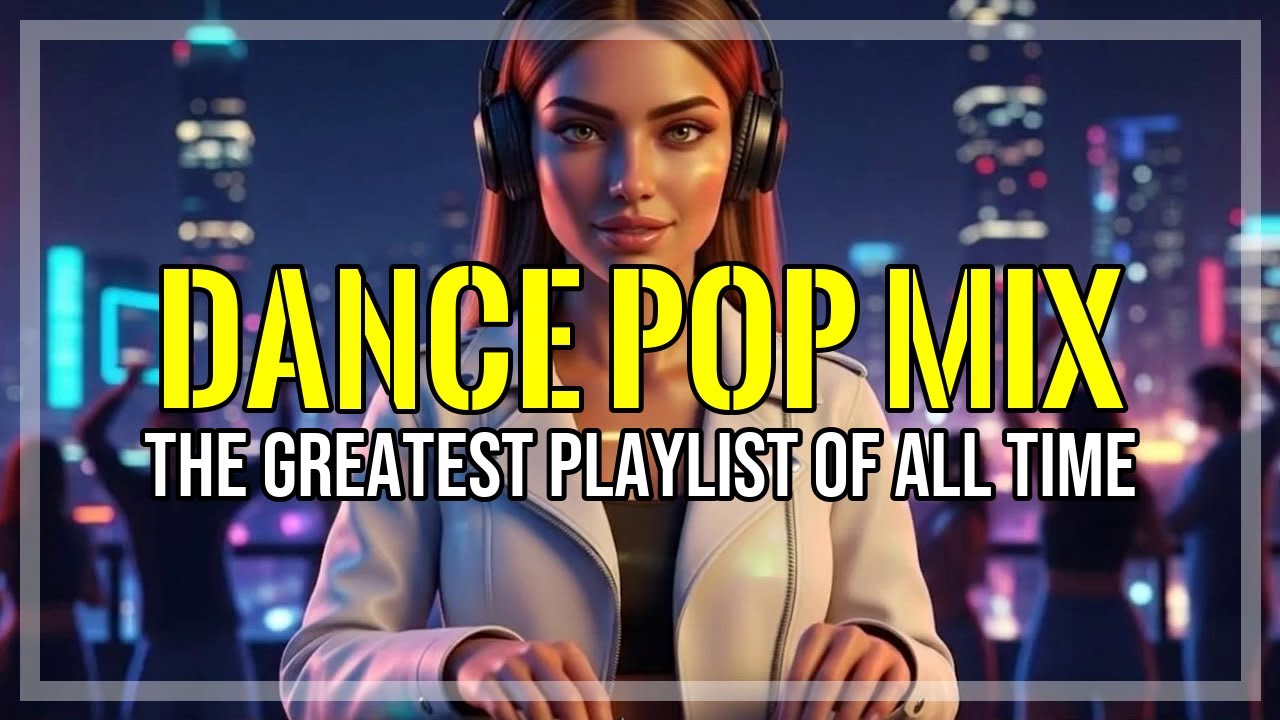 The Greatest DANCE POP MIX Playlist of All Time: A non-stop mix of happy, feel-good songs 😊🎉