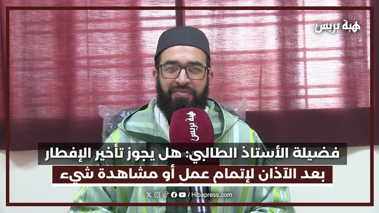 مع فضيلة الأستاد محمد الطالبي: هل يجوز تأخير الإفطار بعد أذان المغرب لإتمام عملٍ أو مشاهدة شيء ؟