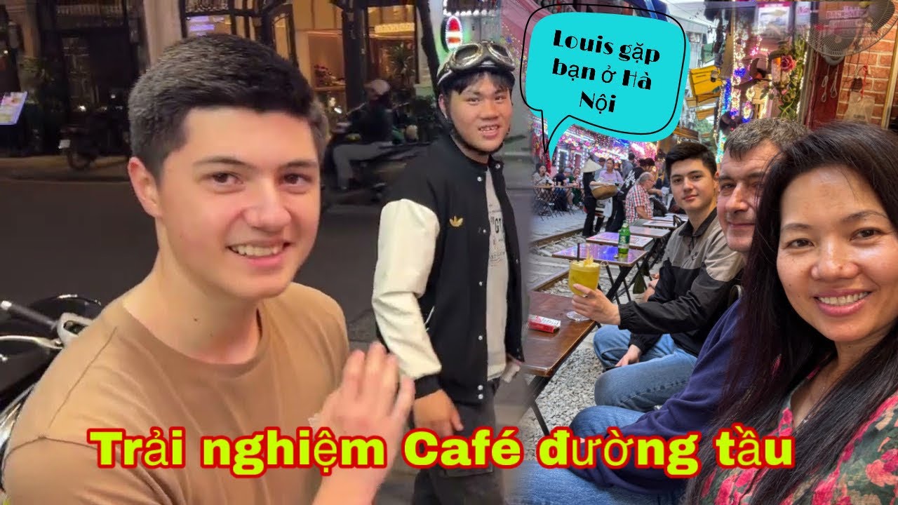 Lần đầu ba con Louis trải nghiệm Café đường tầu, Louis gặp bạn ở Hà Nội rất vui, Mai le cuộc sống ở 