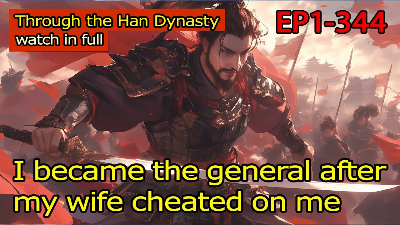 I became the general after my wife cheated on me 1-344 Through the Han Dynasty【Episode 3 of 3】