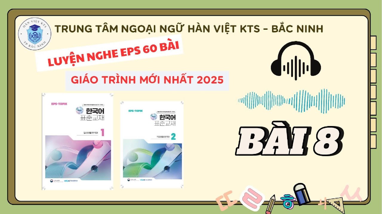 BÀI 8- FILE NGHE - GIÁO TRÌNH EPS TOPIK MỚI 2025_ tiếng Hàn online + offline ib 0981 088 418
