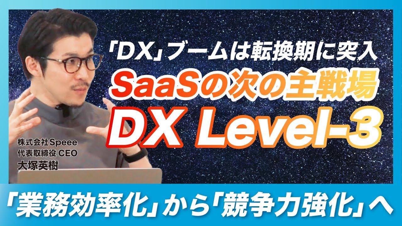 「DX」はSaaSの次の主戦場DX Level-3へ突入／競争力強化をもたらす変革の起こし方とは？ Speee CEO 大塚