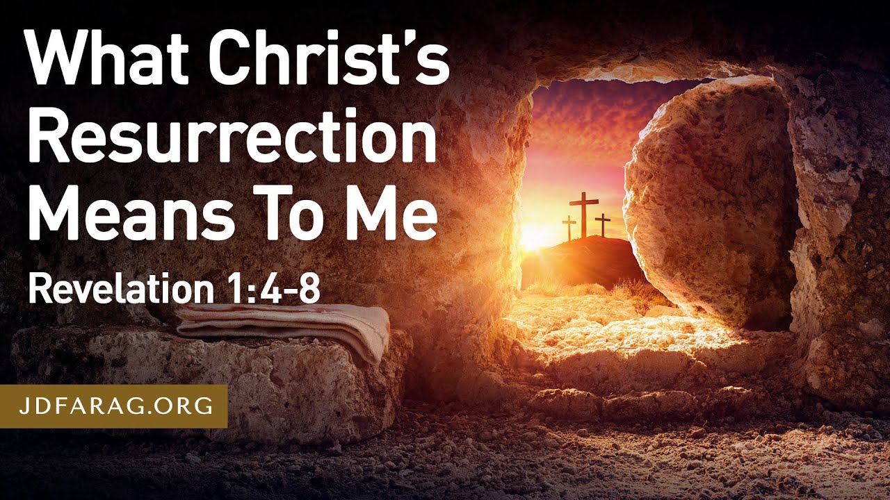 Resurrection Sunday Sermon, What Christ’s Resurrection Means To Me, Revelation 1:4-8 - March 31 2024