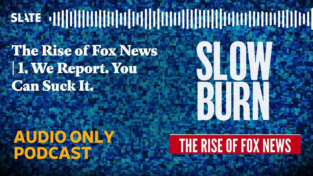 The Rise of Fox News | 1. We Report. You Can Suck It. | Slow Burn