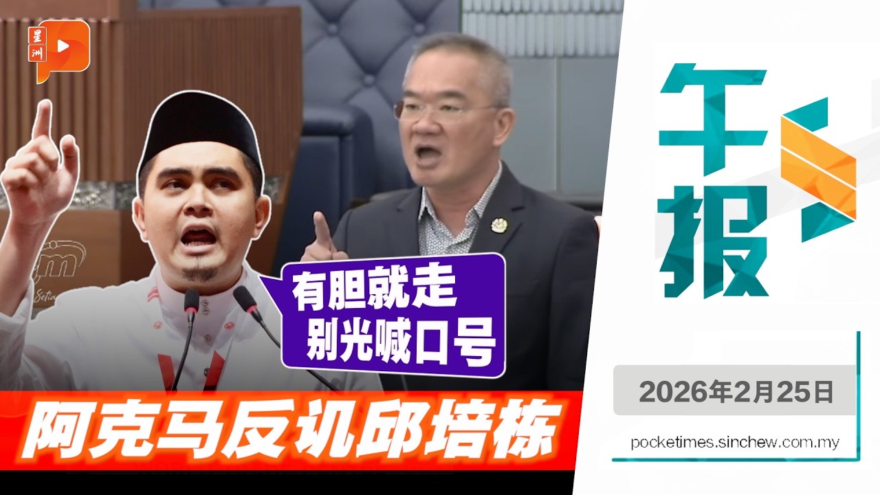 【百格午报】邱培栋促阿占巴基辞职 反遭阿克马开嗓叫板  | 25.2.2026