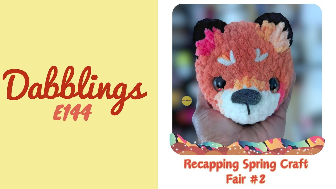 Dabblings E144: Makes and Fair No. 2 Recap