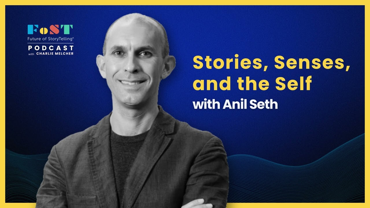 Stories, Senses, and the Self with Anil Seth | The Future of StoryTelling Podcast