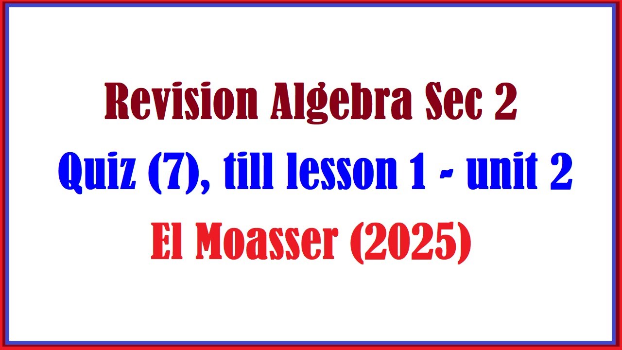 Solution Accumulative Quiz 7, Algebra, till lesson 1   unit 2, El moasser 2025