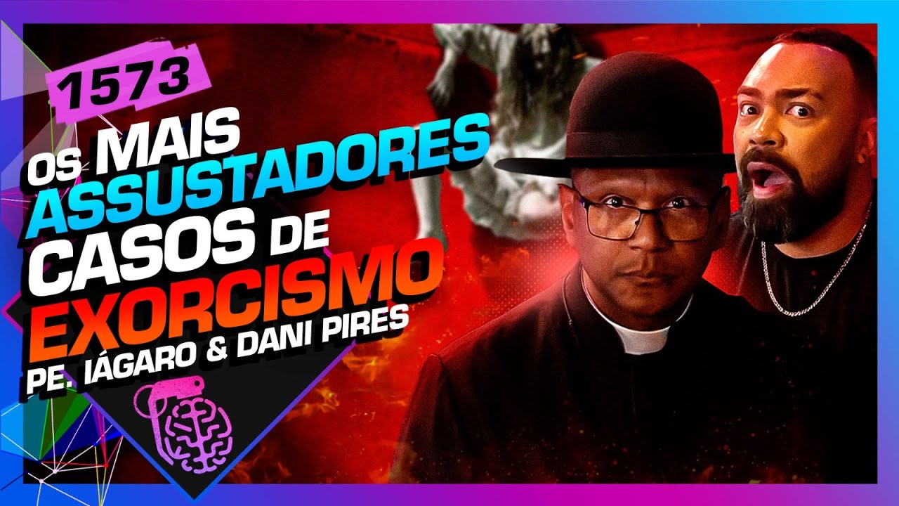 CASOS ASSUSTADORES DE EXORCISMO - DAN PIRES E PE. IÁGARO DOMINGOS - Inteligência Ltda. Podcast #1573