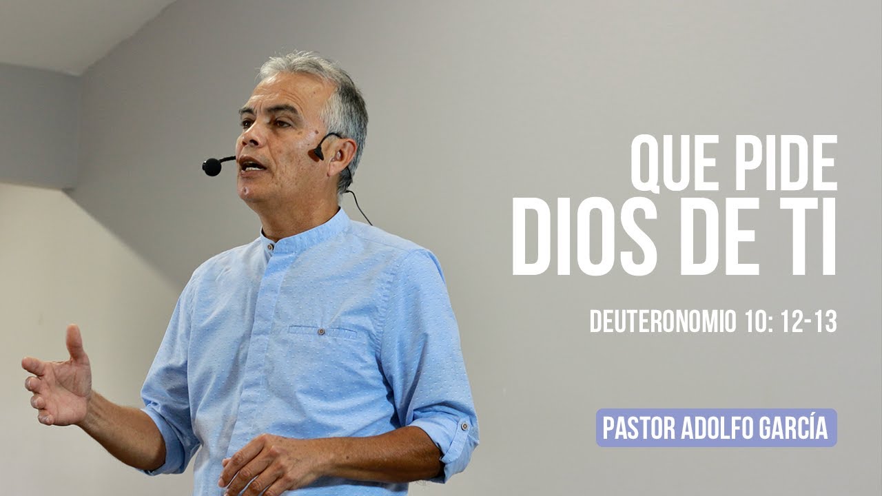 Que pide Dios de ti Deuteronomio 10: 12-13 Pastor Adolfo García