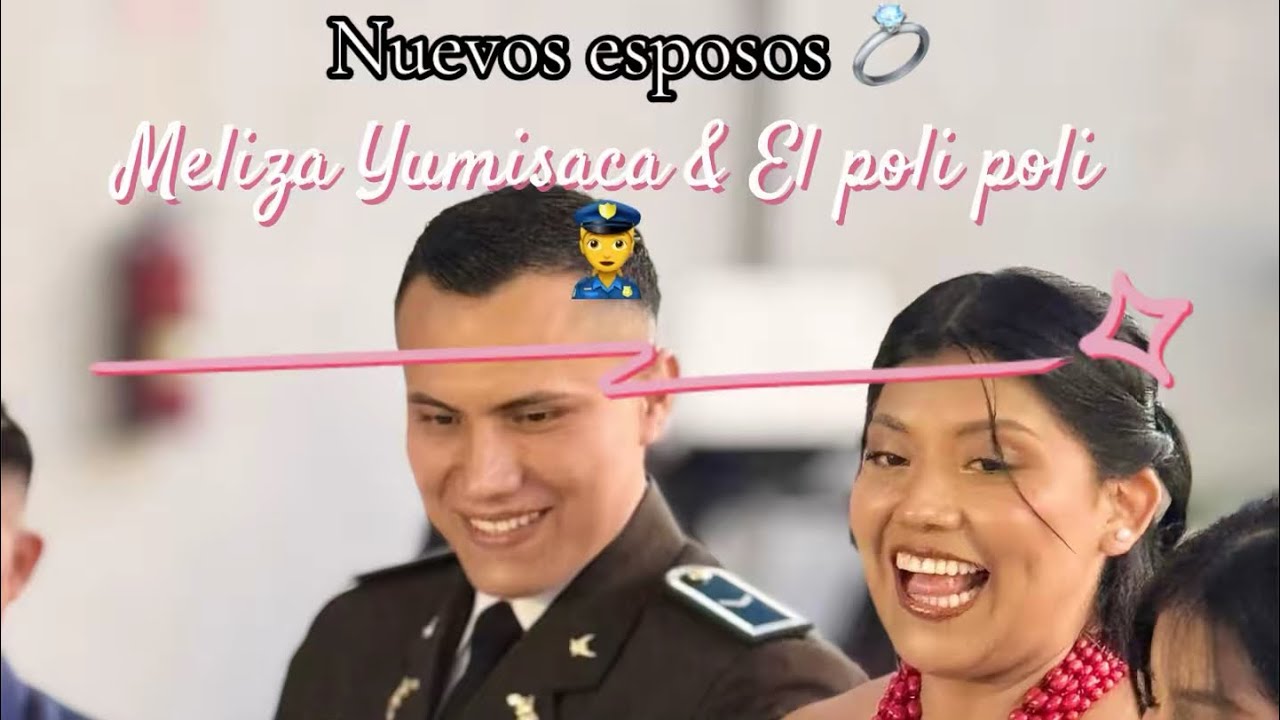Nuevos esposos Meliza Yumisaca & El poli poli 👮‍♀️💍 