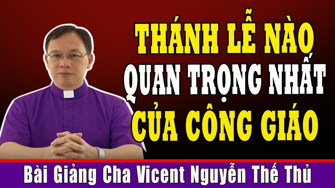 Thánh Lễ Nào Quan Trọng Nhất Trong Đạo Công Giáo? - Bài Giảng Cha Vinh Sơn Nguyễn Thế Thủ