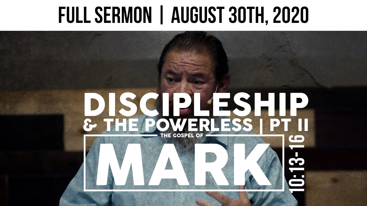 PART 2 of Discipleship & The Powerless | Mark 10:13-16 | Expository Sermon