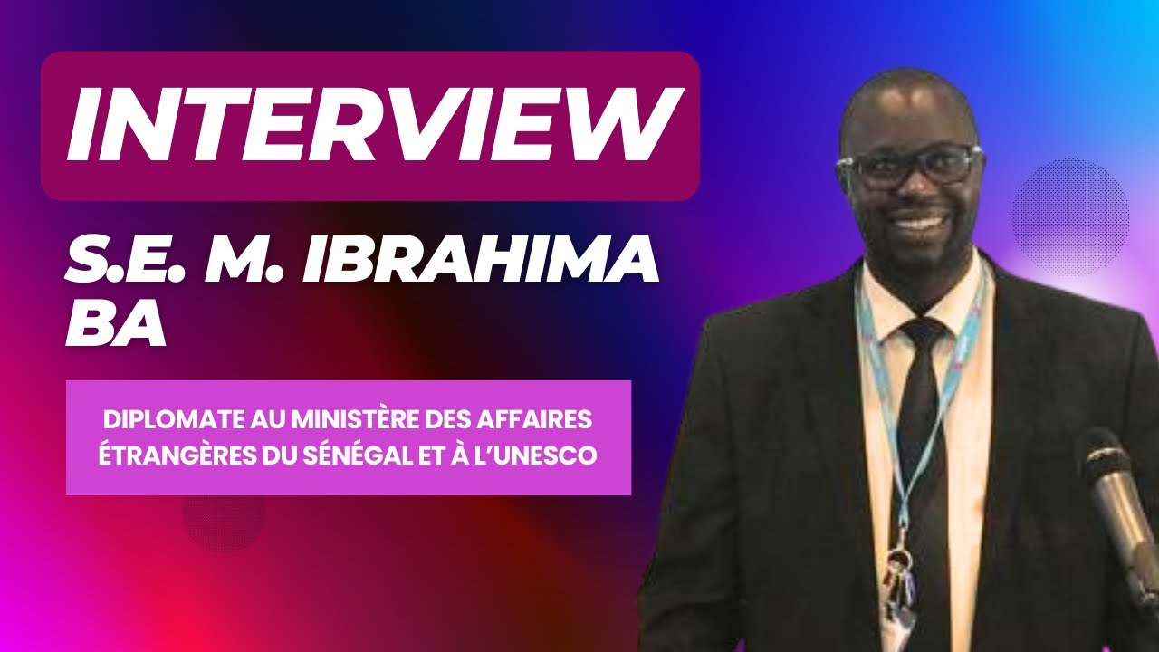 INTERVIEW - S.E. M. IBRAHIMA BA, DIPLOMATE SÉNÉGALAIS.