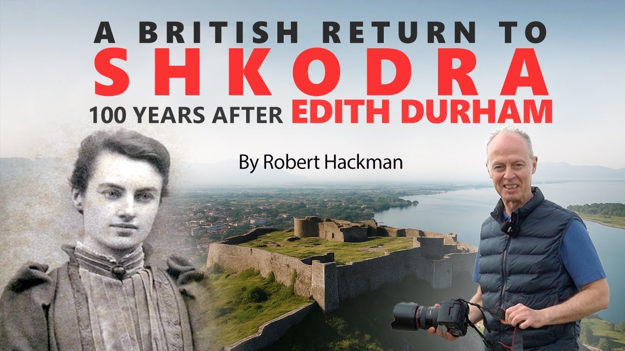 A British Return to Shkodra - 100 Years After Edith Durham | Albania by Robert Hackman