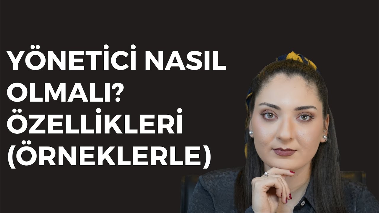 Yönetici nasıl olmalı? Özellikleri (ÖRNEKLERLE)