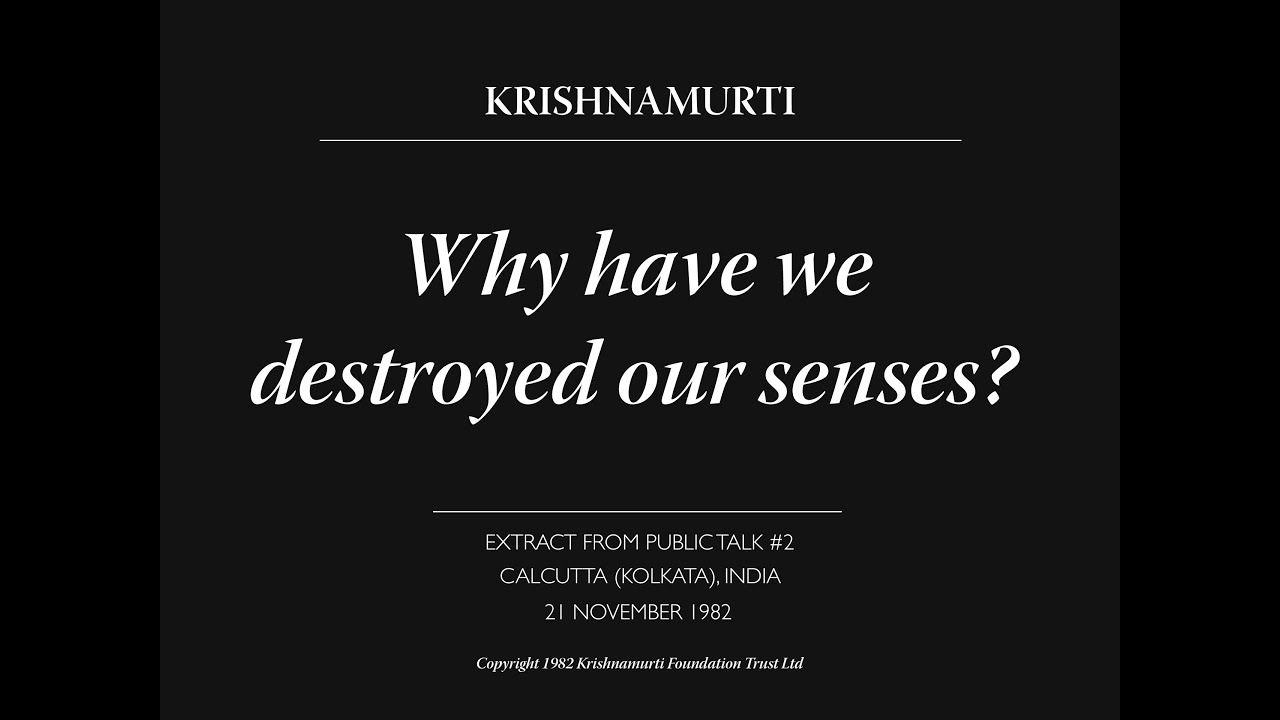 Why have we destroyed our senses? | J. Krishnamurti
