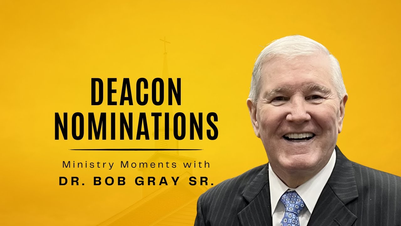 Deacon Nominations - Ministry Moments with Dr.  Bob Gray, Sr.