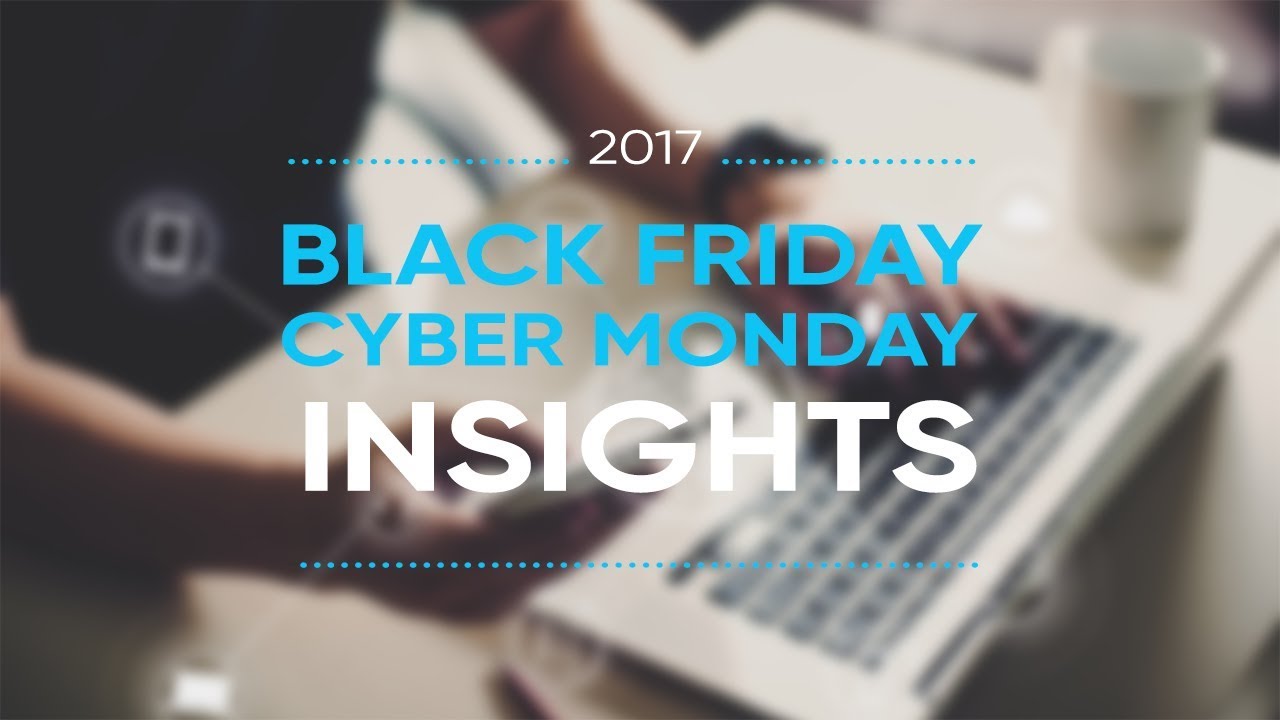 Retail Insights: Black Friday & Cyber Monday 2017