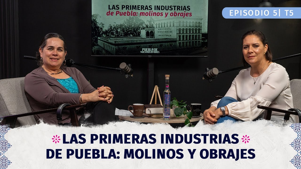 Primeras Industrias en Puebla: molinos y obrajes I Ep 05 T5 Ft. Mtra. María de la Cruz Ríos Yanes