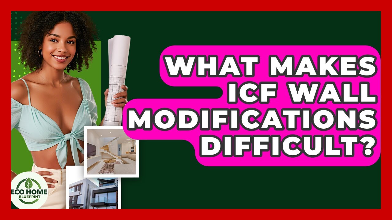 What Makes ICF Wall Modifications Difficult? - Eco Home Blueprint