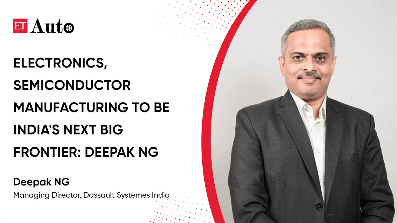 Electronics & Semicon manufacturing to be India’s next big frontier: Deepak NG | Dassault Systèmes