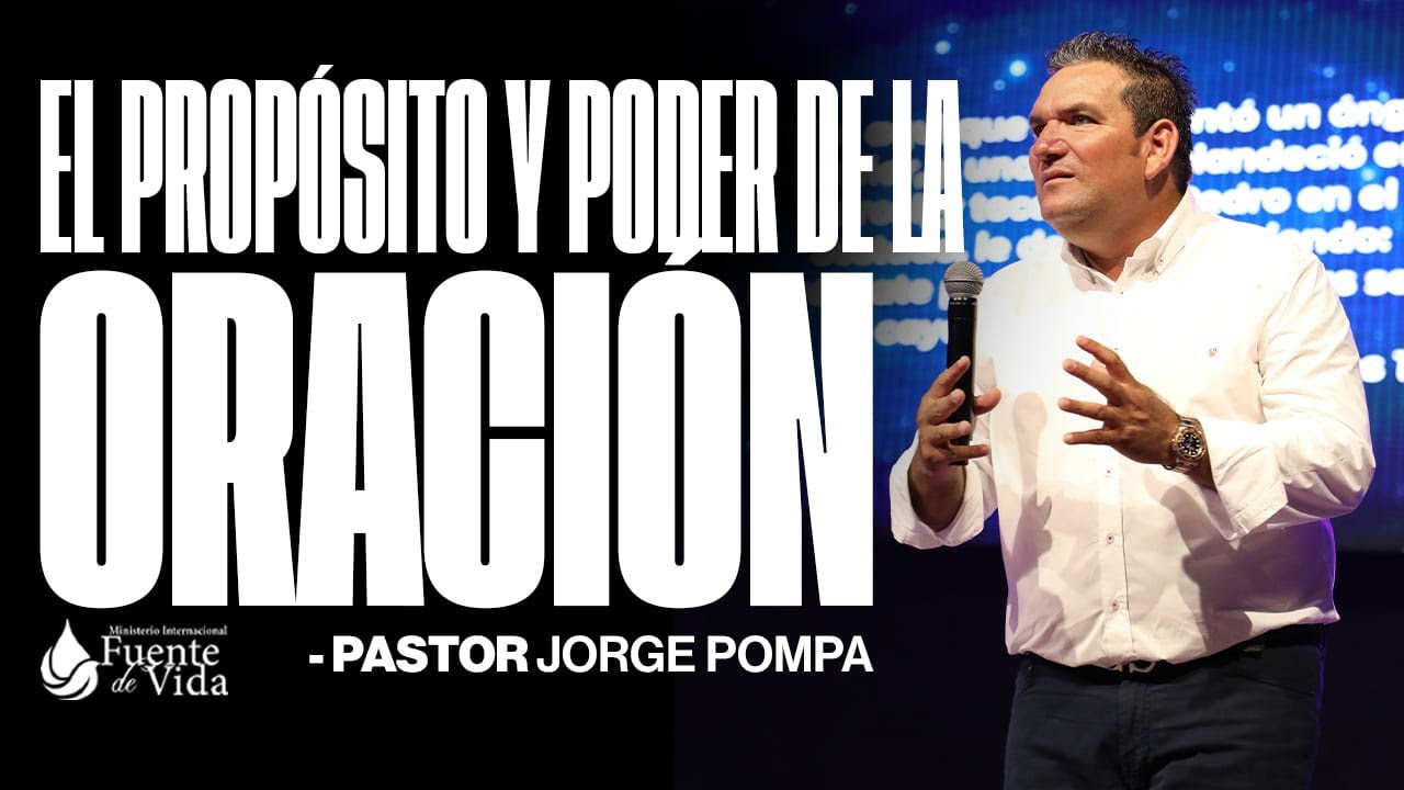 EL PROPÓSITO Y PODER DE LA ORACIÓN | PASTOR JORGE POMPA