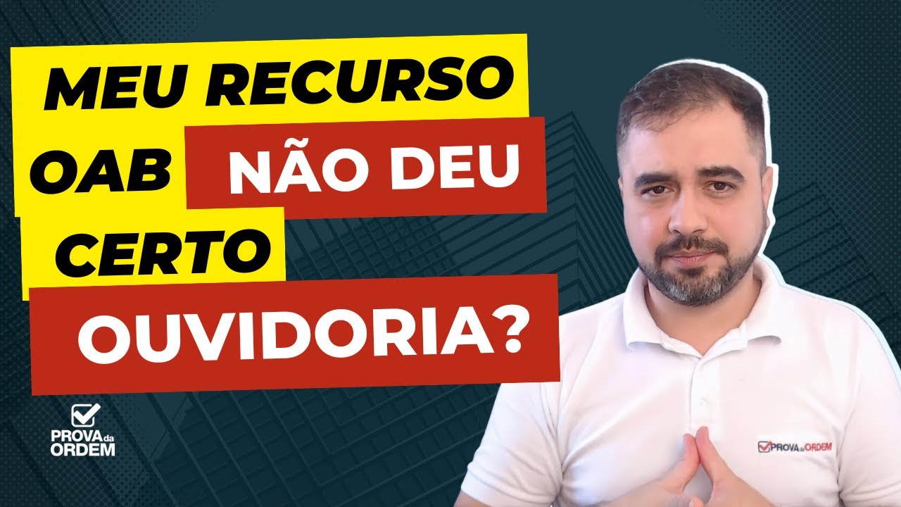 Meu Recurso OAB NÃO DEU CERTO - O que fazer? Ouvidoria?