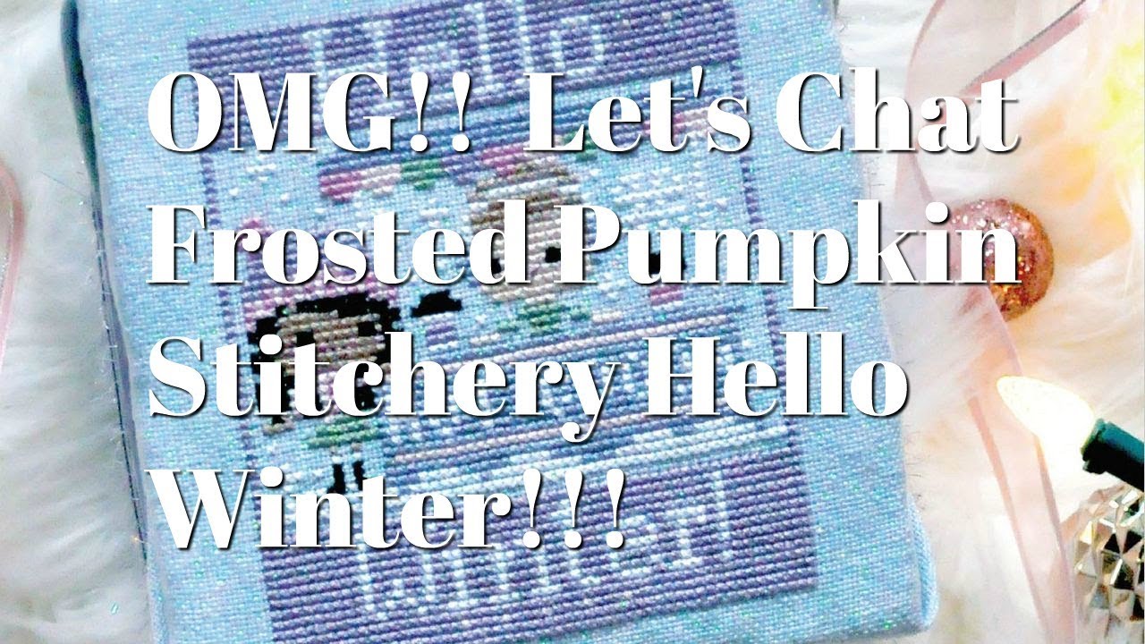 Flosstube #182 OMG ~ Let's Chat!!  Frosted Pumpkin Stitchery ~ Hello Winter!!