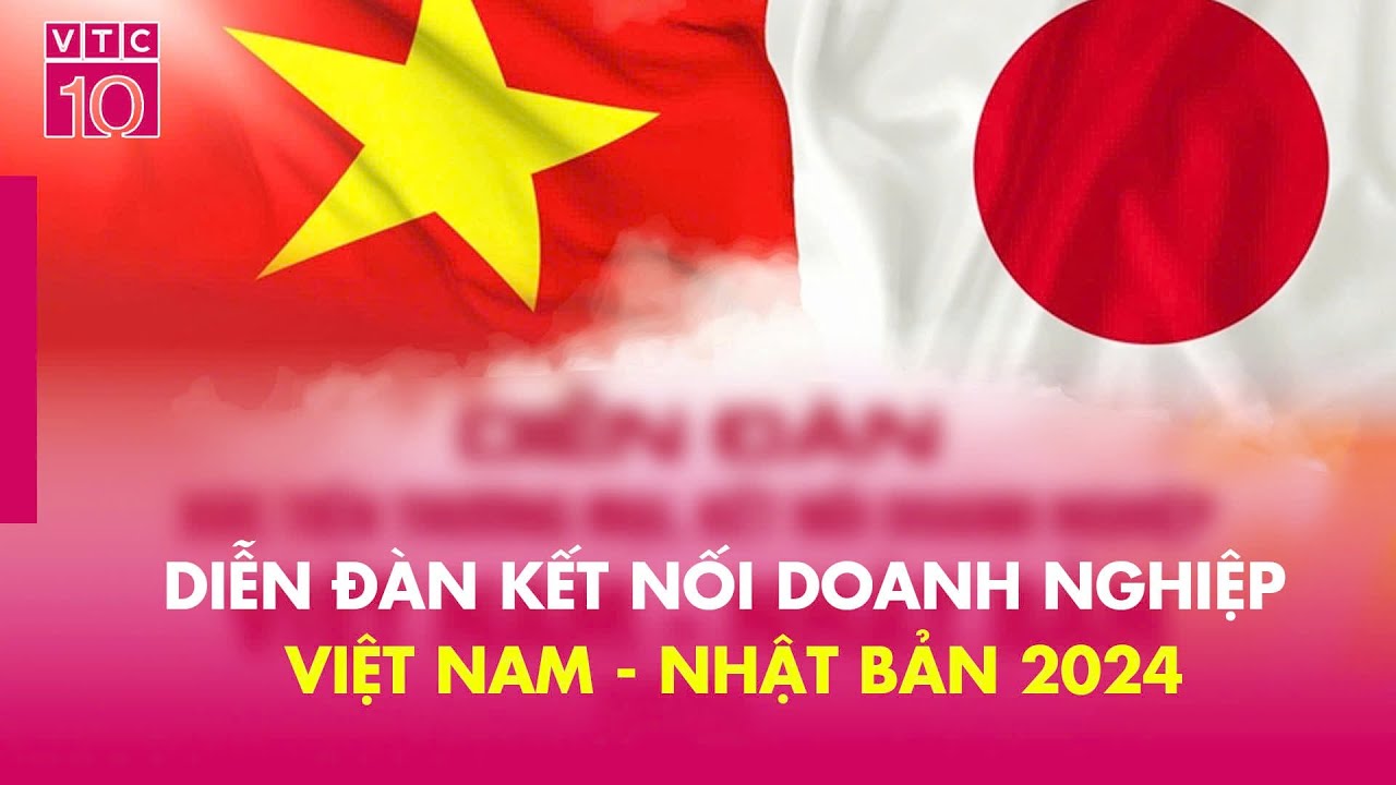 Diễn đàn kết nối doanh nghiệp Việt Nam - Nhật Bản 2024 | NV5C | VTC10