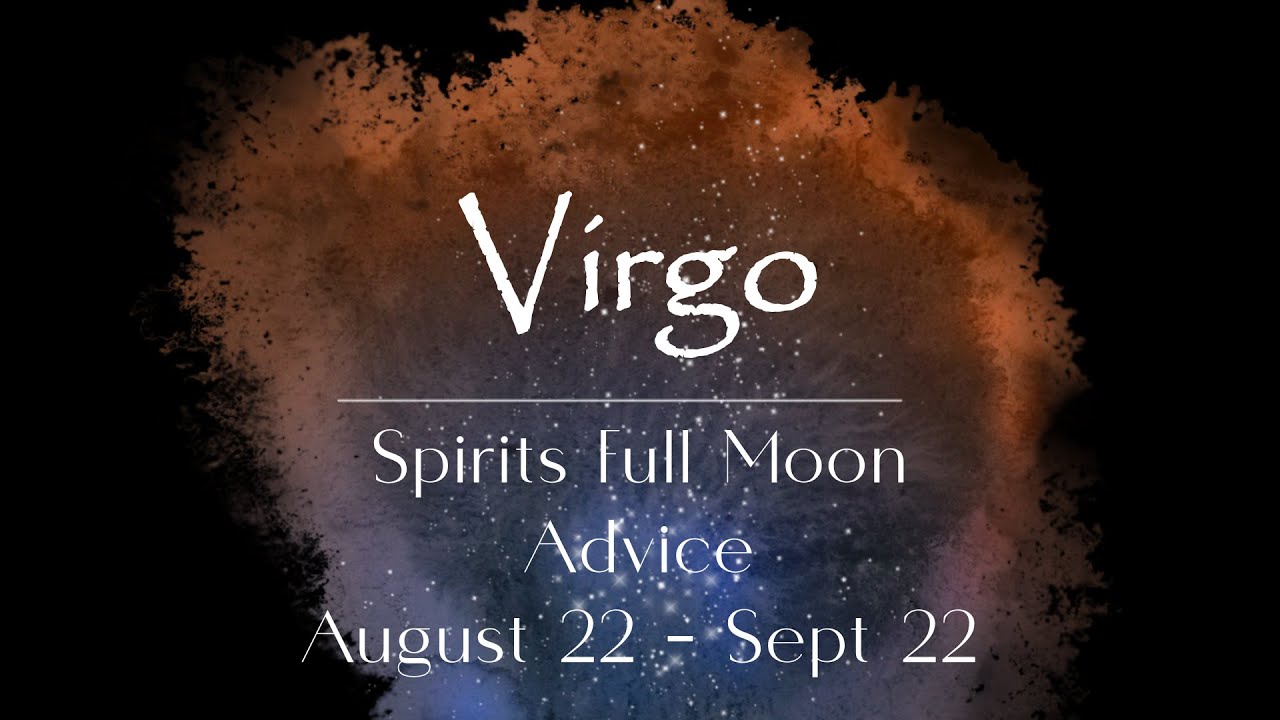 VIRGO Sun/Rising sign - Spirits Full Moon Guidance - Aug 22 - Sept 22